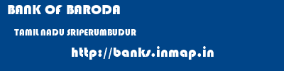 BANK OF BARODA  TAMIL NADU SRIPERUMBUDUR    banks information 